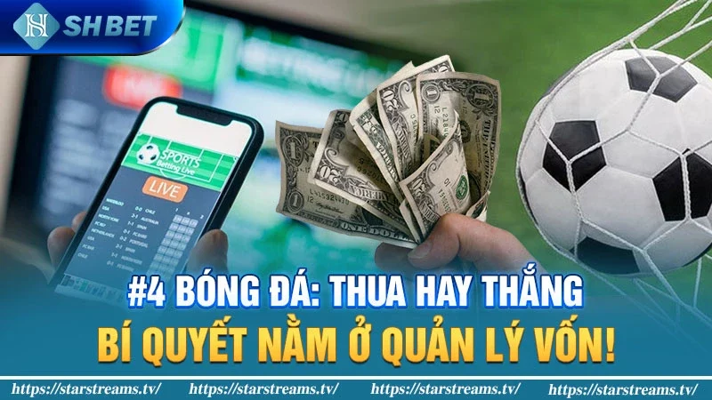 #6 lý do khiến bạn thường thua trong cá độ bóng đá 3 Bóng đá: Thua hay thắng, bí quyết nằm ở quản lý vốn!