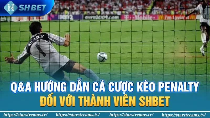 Cách chơi kèo Penalty ăn tiền đậm trong bóng đá 4 Q&A hướng dẫn cá cược kèo Penalty đối với thành viên SHBET