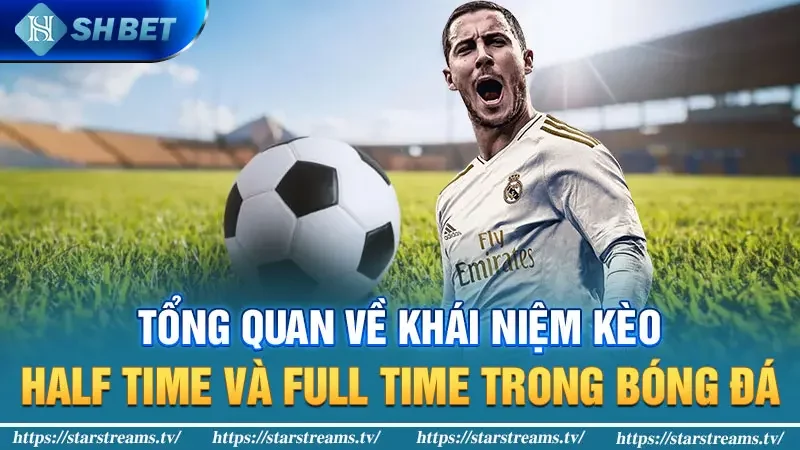 Kèo Half Time/Full Time - Cách vào kèo thắng tiền đậm 1 Tổng quan về khái niệm kèo Half Time và Full Time trong bóng đá